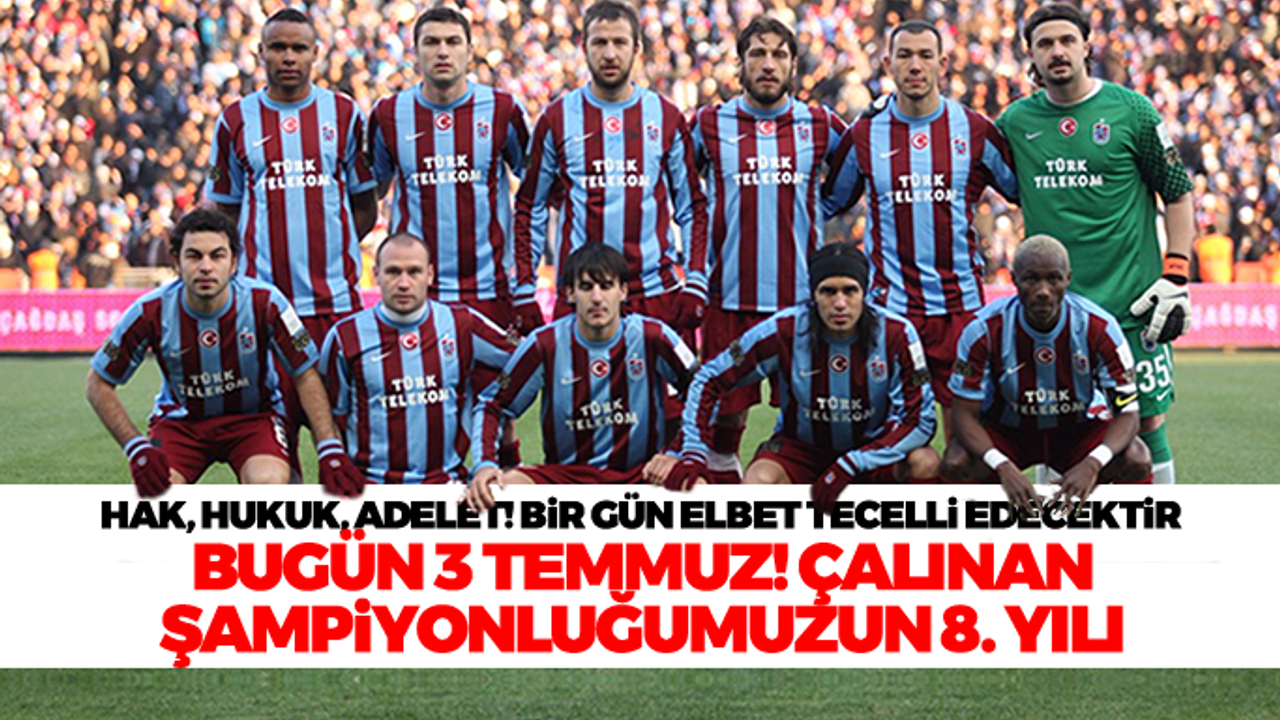 Bugün 3 Temmuz! Çalınan şampiyonluğumuzun 8. yılı