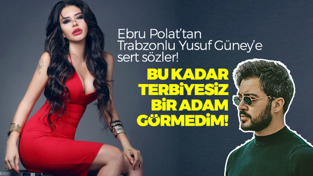 Ebru Polat'tan, Trabzonlu Yusuf Güney'e sert sözler!