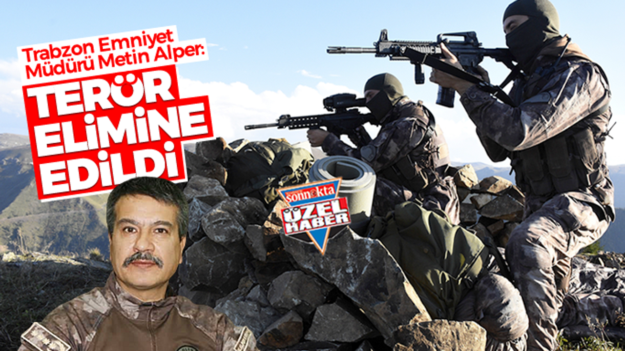 Emniyet Müdürü Metin Alper: “Terör, Trabzon’da elimine edilmiştir”