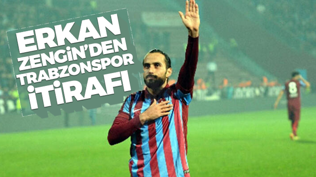 Erkan Zengin'den Trabzonspor itirafı