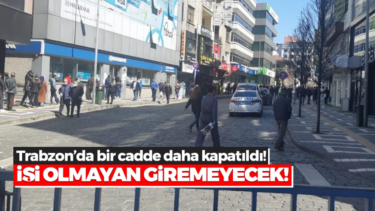 Trabzon'da bir cadde daha trafiğe kapatıldı! İşi olmayan giremeyecek!