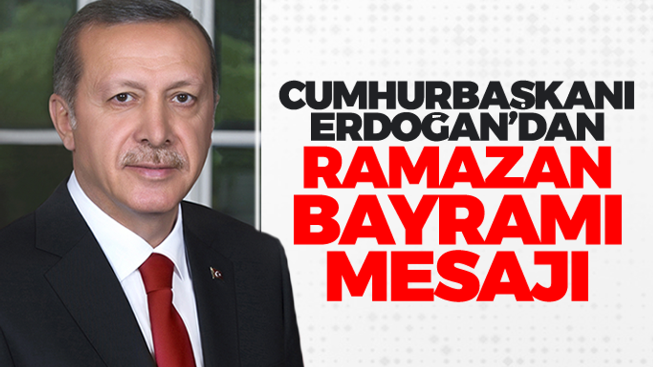 Cumhurbaşkanı Erdoğan'dan Ramazan Bayramı mesajı