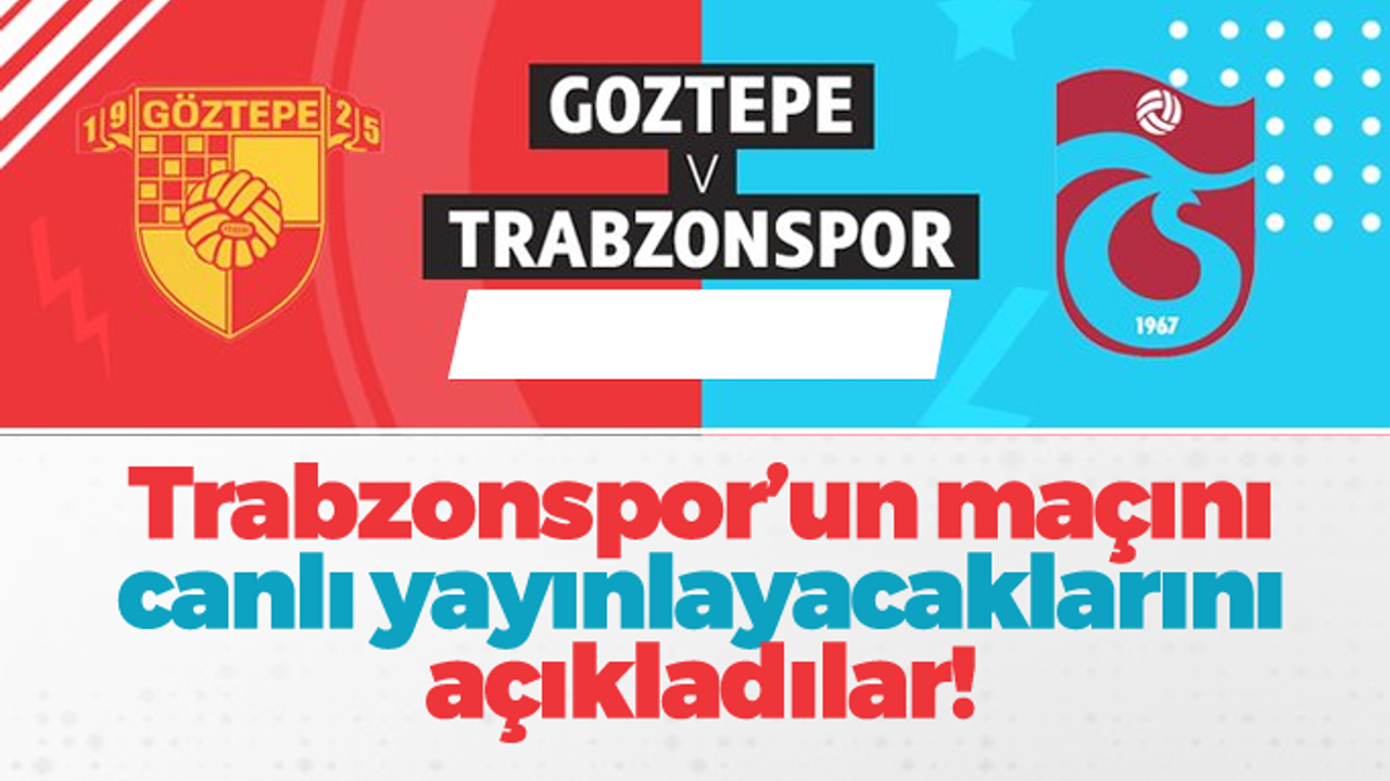Göztepe - Trabzonspor maçını canlı yayınlayacaklar!