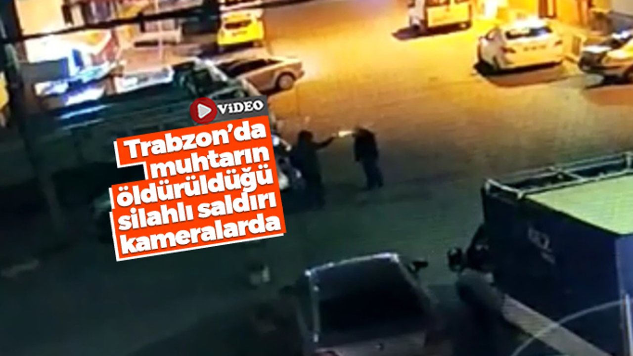 Trabzon'da muhtarın öldürüldüğü silahlı saldırı kameralarda