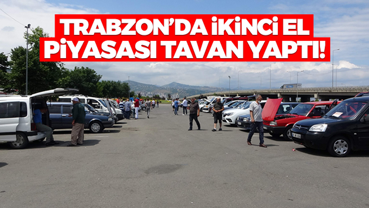 Trabzon'da ikinci el piyasası tavan yaptı!