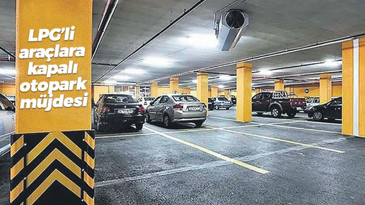 LPG’li araçlar artık kapalı otoparka girebilecek!