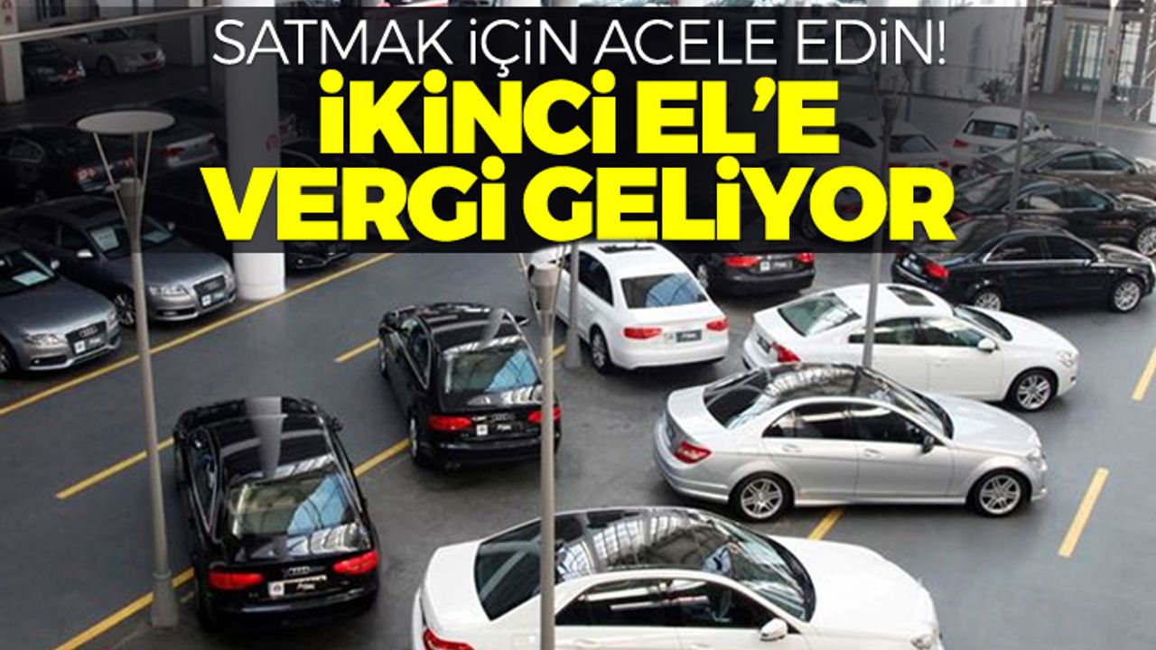 İkinci el araç alım satımına vergi geliyor! Aracını satandan binde 5 vergi alanıcak