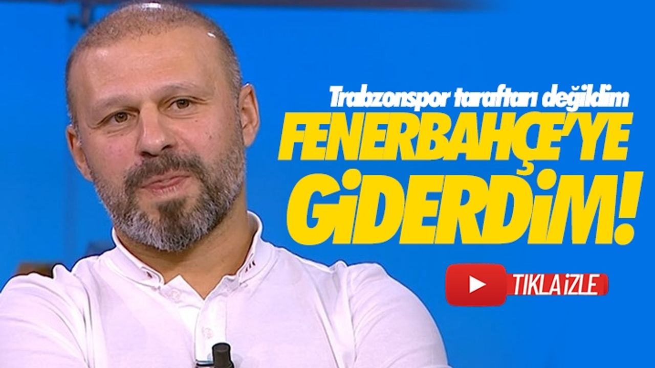 Gökdeniz Karadeniz: Fenerbahçe'ye giderdim...