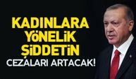Erdoğan: ''Kadnlara yönelik şiddetin cezaları artacak''