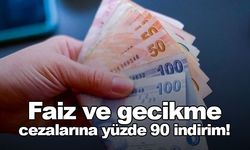 Faiz ve gecikme cezalarına yüzde 90 indirim!