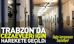 Trabzon'da cezaevleri için harekete geçildi!