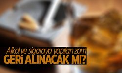 Alkol ve sigara zammı geri alınacak mı?