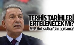 Terhis tarihi ertelenecek mi? Milli Savunma Bakanı Hulusi Akar'dan açıklama!