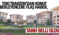 Trabzon TOKİ'den konut bekleyenlere flaş haber, tarih belli oldu