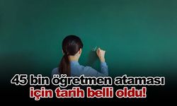 45 bin öğretmen ataması için tarih belli oldu