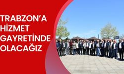 Trabzon’a hizmet  gayretinde olacağız