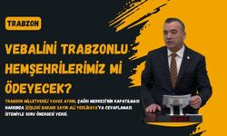Vebalini Trabzonlu hemşehrilerimiz mi ödeyecek?