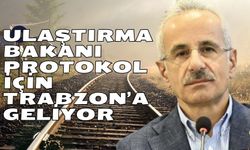 Ulaştırma Bakanı protokol için Trabzon’a geliyor