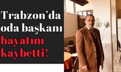 Trabzon’da oda başkanı hayatını kaybetti