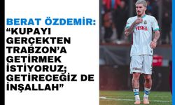 Berat Özdemir: “Kupayı gerçekten Trabzon’a getirmek istiyoruz; getireceğiz de inşallah”