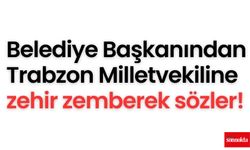 Belediye Başkanından Trabzon Milletvekiline zehir zemberek sözler!