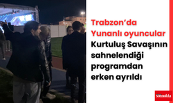 Trabzon’da Yunanlı oyuncular  programdan erken ayrıldı