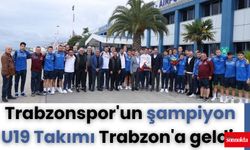 Trabzonspor'un şampiyon U19 Takımı Trabzon'a geldi