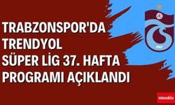 Trabzonspor'da Trendyol Süper Lig 37. hafta programı açıklandı
