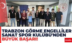Trabzon Görme Engelliler Sanat Spor Kulübü'nden büyük başarı!