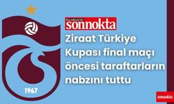 Sonnokta Ziraat Türkiye Kupası final maçı öncesi taraftarların nabzını tuttu