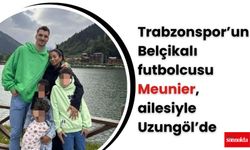 Trabzonspor’un Belçikalı futbolcusu Meunier, ailesiyle Uzungöl’de