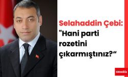 Çebi: Hani parti rozetini çıkarmıştınız?