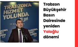 Trabzon Büyükşehir Basın Dairesinde  yeniden Yoloğlu dönemi