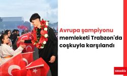 Avrupa şampiyonu memleketi Trabzon'da coşkuyla karşılandı