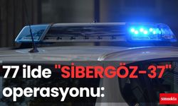 77 ilde "SİBERGÖZ-37" operasyonu: