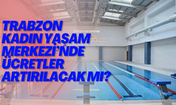 Trabzon Kadın Yaşam Merkezi’nde  ücretler artırılacak mı?