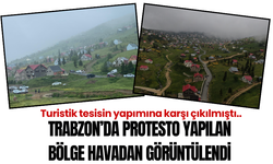 Trabzon'da protesto yapılan bölge havadan görüntülendi