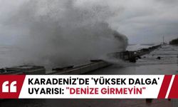 Karadeniz'de 'yüksek dalga' uyarısı: "Denize girmeyin"