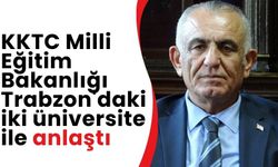 KKTC Milli Eğitim Bakanlığı Trabzon'daki iki üniversite ile anlaştı