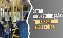 Of’tan Büyükşehire çağrı “Halk sağlığını tehdit ediyor”