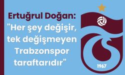 Ertuğrul Doğan: "Her şey değişir, tek değişmeyen Trabzonspor taraftarıdır"