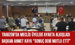 Trabzon'da meclis üyeleri ayakta alkışladı