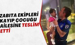 Zabıta ekipleri kayıp çocuğu ailesine teslim etti