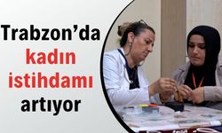 Trabzon’da kadın istihdamı artıyor