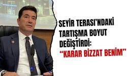 Seyir Terası’ndaki tartışma boyut değiştirdi: “Karar bizzat benim”