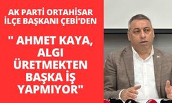 AK Parti Ortahisar İlçe Başkanı Çebi'den " Ahmet Kaya, Algı Üretmekten Başka İş Yapmıyor"