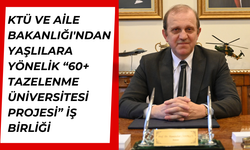 KTÜ ve Aile Bakanlığı'ndan Yaşlılara Yönelik “60+ Tazelenme Üniversitesi Projesi” İş Birliği