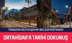 Trabzon Büyükşehir Belediyesi'nden Ortahisar'a Tarihi Dokunuş