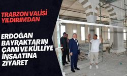 Trabzon Valisi Yıldırım'dan Erdoğan Bayraktar'ın Cami ve Külliye İnşaatına Ziyaret