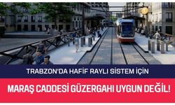 Trabzon'da Hafif Raylı Sistem İçin Maraş Caddesi Güzergahı Uygun Değil!